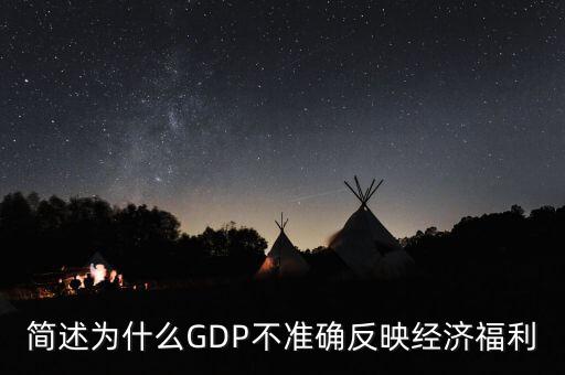 為什么gdp不準(zhǔn)確衡量經(jīng)濟(jì)福利，簡述為什么GDP不準(zhǔn)確反映經(jīng)濟(jì)福利