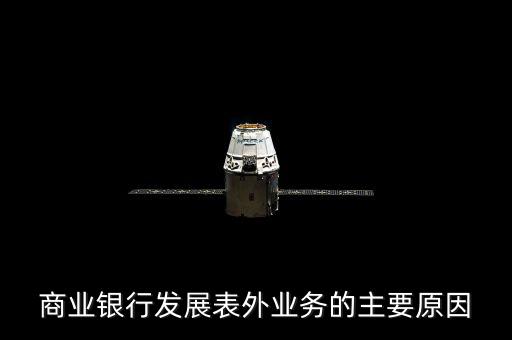 為什么銀行要做表外業(yè)務(wù)，商業(yè)銀行發(fā)展表外業(yè)務(wù)的主要原因