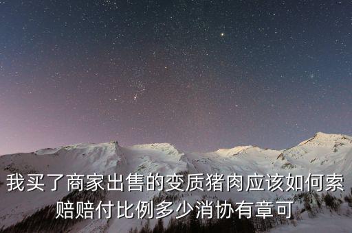 我買(mǎi)了商家出售的變質(zhì)豬肉應(yīng)該如何索賠賠付比例多少消協(xié)有章可