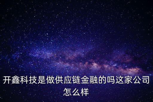 開鑫科技是做供應鏈金融的嗎這家公司怎么樣