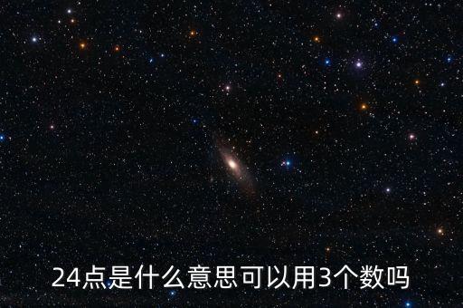 5124的24點(diǎn)是什么，24點(diǎn)是什么意思可以用3個(gè)數(shù)嗎
