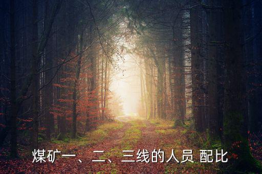 煤礦一、二、三線的人員 配比