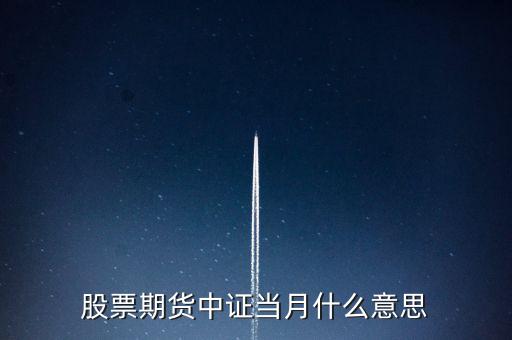 滬深當(dāng)月什么意思，股票期貨中證當(dāng)月什么意思