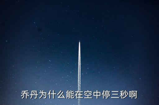 喬丹為什么騰空時(shí)間，喬丹為什么能在空中停三秒啊