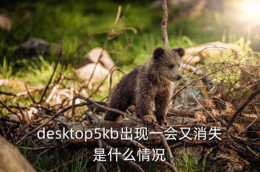 晶鼎聚龍現(xiàn)在什么情況，desktop5kb出現(xiàn)一會(huì)又消失是什么情況