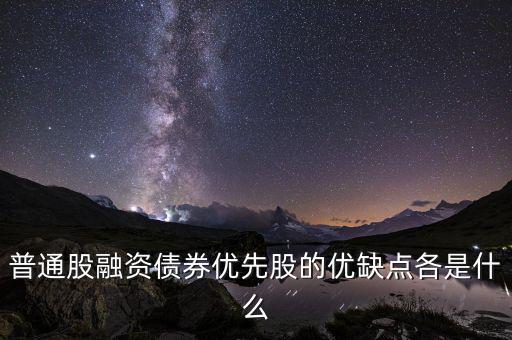 優(yōu)先股融資具有什么特征，優(yōu)先股和普通股有哪些特征 其籌資有何優(yōu)缺點
