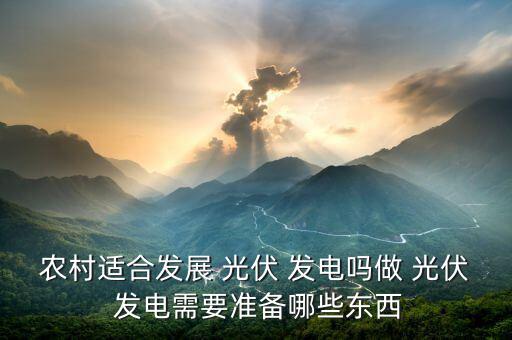 農村適合發(fā)展 光伏 發(fā)電嗎做 光伏 發(fā)電需要準備哪些東西
