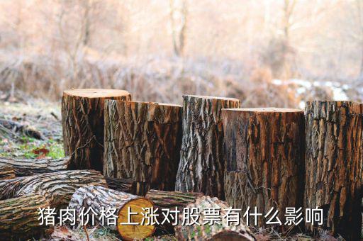 豬肉價格上漲利好什么股票，豬肉價格上漲對股票有什么影響