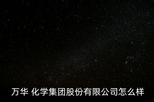 萬華化學財務(wù)怎么樣