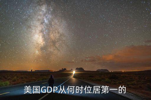 美國(guó)gdp什么時(shí)候世界第一，美國(guó)GDP從何時(shí)位居第一的