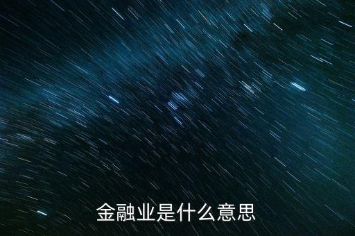 什么是金融業(yè)，金融業(yè)是什么意思