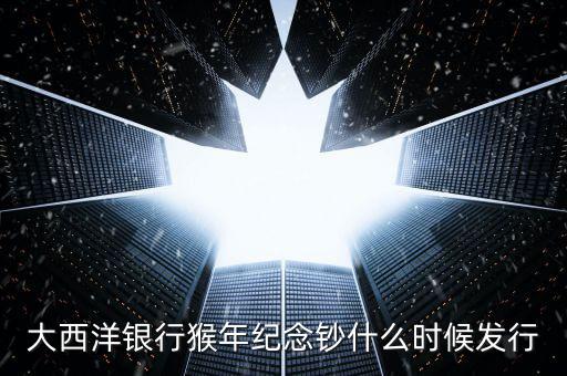 猴幣還什么時間發(fā)行，中國人民銀行紀念幣2016猴幣什么時間發(fā)行