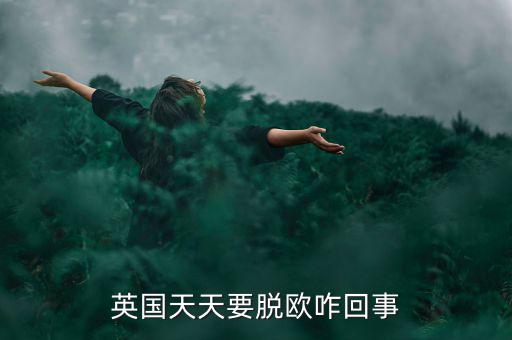 為什么英國要脫歐，英國天天要脫歐咋回事