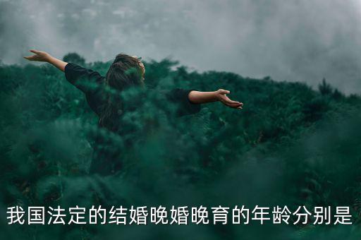 當(dāng)今的人們推遲結(jié)婚的年齡是什么，我國目前的晚婚晚育年齡是幾歲可以結(jié)婚的年齡又是多少