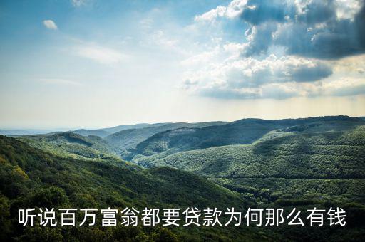 為什么說富人喜歡貸款，聽說百萬富翁都要貸款為何那么有錢