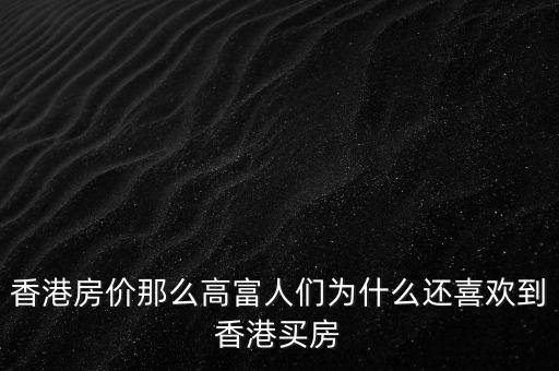 香港房?jī)r(jià)那么高富人們?yōu)槭裁催€喜歡到香港買房