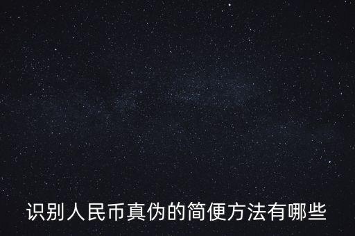 有沒有什么軟化驗證人民幣真的，請問辯別人民幣真假最直接最有效最方便的方法有哪些生手容易