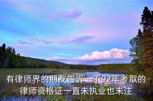 什么是沒有注冊的律師，有律師界的朋友告訴一下92年考取的律師資格證一直未執(zhí)業(yè)也未注