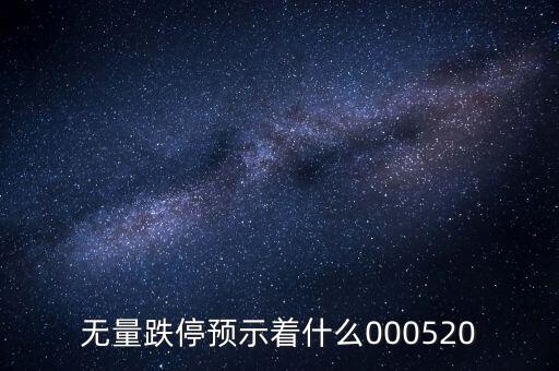 無量跌停預(yù)示著什么，無量跌停預(yù)示著什么000520