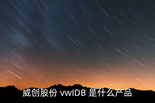 威創(chuàng)股份做什么的，威創(chuàng)股份 vwIDB 是什么產(chǎn)品