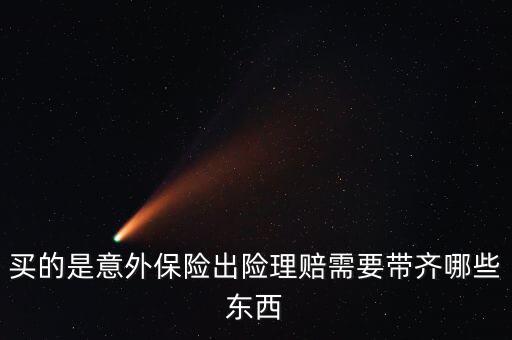 意外險理賠需要什么，意外保險理賠時需要的材料有哪些