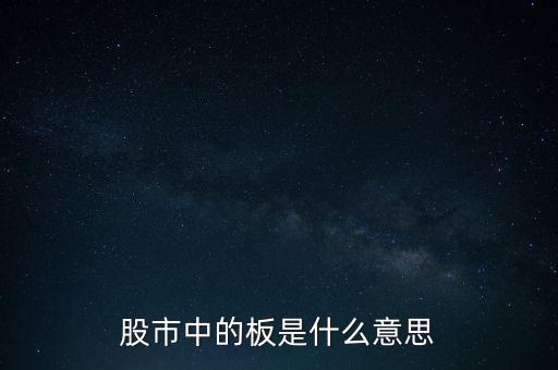 股票里什么叫十個板，股市中的板是什么意思
