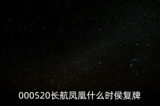 長(zhǎng)航鳳凰什么時(shí)侯復(fù)牌，000520長(zhǎng)航鳳凰什么時(shí)侯復(fù)牌