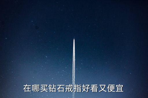 怎么買鉆戒劃算,買鉆戒不僅是求婚，還要學會選擇合適購買渠道