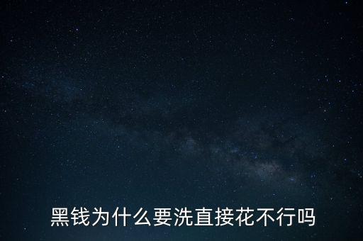  黑錢(qián)為什么要洗直接花不行嗎