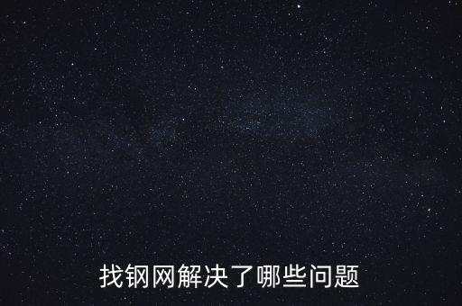 找鋼網(wǎng)區(qū)域布局有什么問題，找鋼網(wǎng)解決了哪些問題