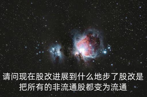 股改后有什么壞處，請(qǐng)問(wèn)現(xiàn)在股改進(jìn)展到什么地步了股改是把所有的非流通股都變?yōu)榱魍?/></a></span><span id=