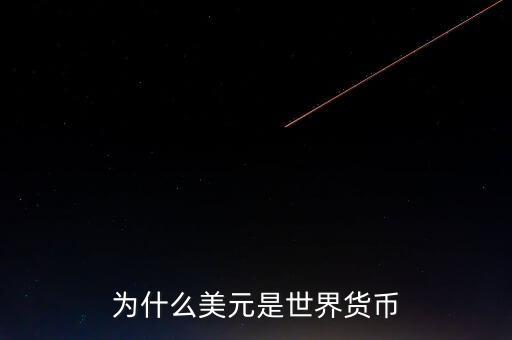 為什么美元國際貨幣，為什么把美元作為國際通用貨幣