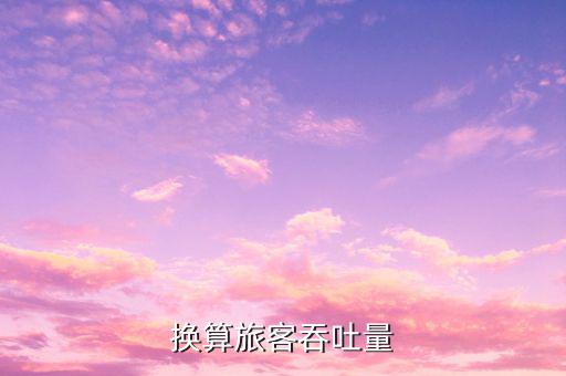 什么是換算旅客吞吐量，換算旅客吞吐量