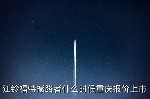 江鈴福特everest什么時(shí)候上市，20l4福特everest量產(chǎn)版什么時(shí)候國(guó)產(chǎn)上市