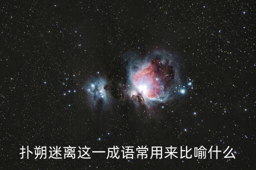 撲朔迷離用來比喻什么，撲朔迷離這一成語(yǔ)常用來比喻什么