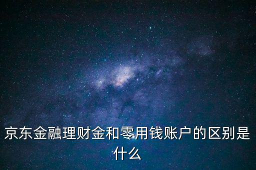 什么是理財金，京東金融理財金和零用錢賬戶的區(qū)別是什么