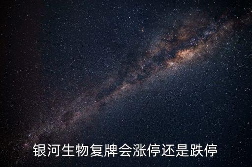 銀河生物為什么跌停，銀河生物今天跌停了為什么外盤還大于內盤那么多