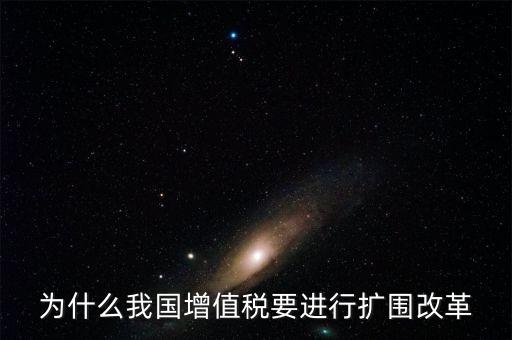 增值稅擴(kuò)圍是什么，我國(guó)增值稅改革和擴(kuò)圍的阻力原因是什么