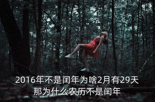 2016年二月為什么29天，2016年不是閏年為啥2月有29天那為什么農(nóng)歷不是閏年