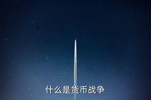 什么是貨幣戰(zhàn)爭(zhēng)