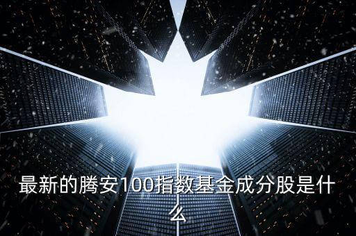 成分股是什么意思，最新的騰安100指數(shù)基金成分股是什么