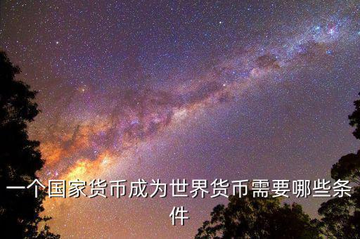 什么樣的貨幣可以成為世界貨幣，現(xiàn)在有哪些貨幣可以充當世界貨幣