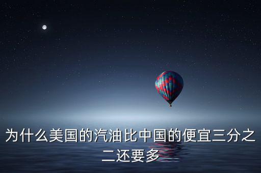 美國油價為什么便宜，為什么美國的汽油比中國的便宜三分之二還要多