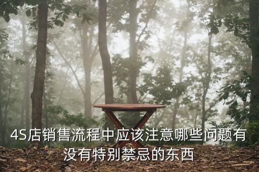 4S店銷(xiāo)售流程中應(yīng)該注意哪些問(wèn)題有沒(méi)有特別禁忌的東西