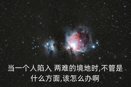 人在兩難境怎么辦,學(xué)會選擇懂得放棄，才能擁有廣闊人生境界