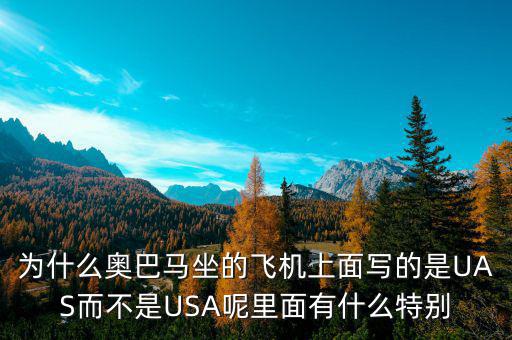 奧巴馬寫的代碼是什么，為什么奧巴馬坐的飛機(jī)上面寫的是UAS而不是USA呢里面有什么特別