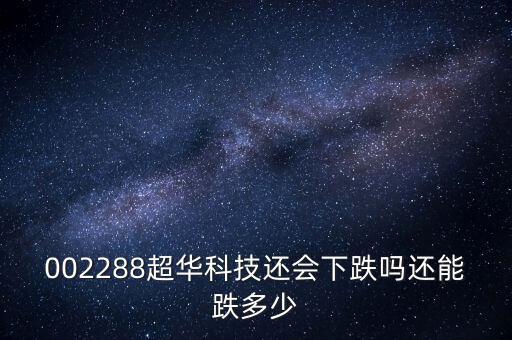 超華科技為什么跌停，超華科技到底怎么了股東質(zhì)押股票股價(jià)一塌糊涂