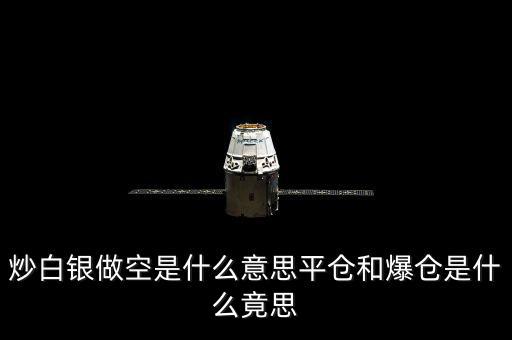 炒白銀做空是什么意思平倉(cāng)和爆倉(cāng)是什么竟思