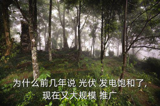 為什么前幾年說 光伏 發(fā)電飽和了,現在又大規(guī)模 推廣