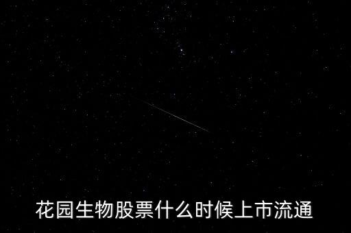 300401什么時(shí)候上市，花園生物股票什么時(shí)候上市流通